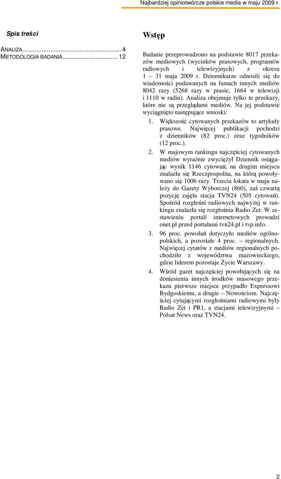 Analiza obejmuje tylko te przekazy, które nie są przeglądami mediów. Na jej podstawie wyciągnięto następujące wnioski: 1. Większość cytowanych przekazów to artykuły prasowe.