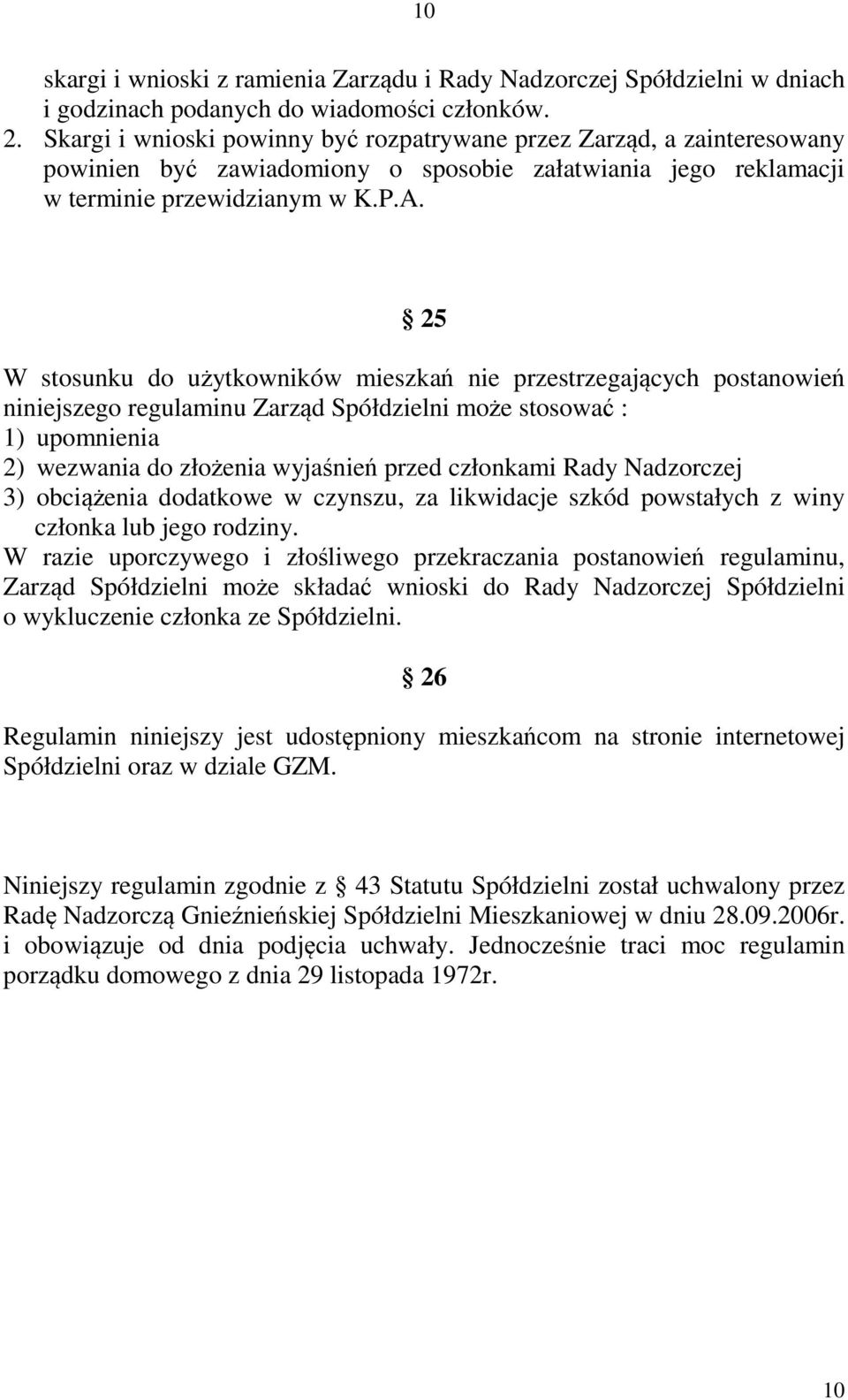 25 W stosunku do użytkowników mieszkań nie przestrzegających postanowień niniejszego regulaminu Zarząd Spółdzielni może stosować : 1) upomnienia 2) wezwania do złożenia wyjaśnień przed członkami Rady