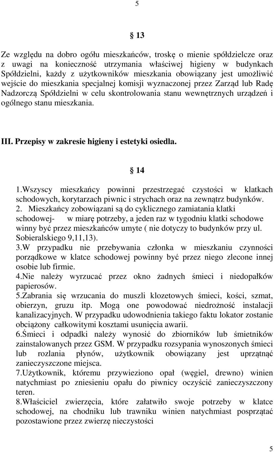 Przepisy w zakresie higieny i estetyki osiedla. 14 1.Wszyscy mieszkańcy powinni przestrzegać czystości w klatkach schodowych, korytarzach piwnic i strychach oraz na zewnątrz budynków. 2.