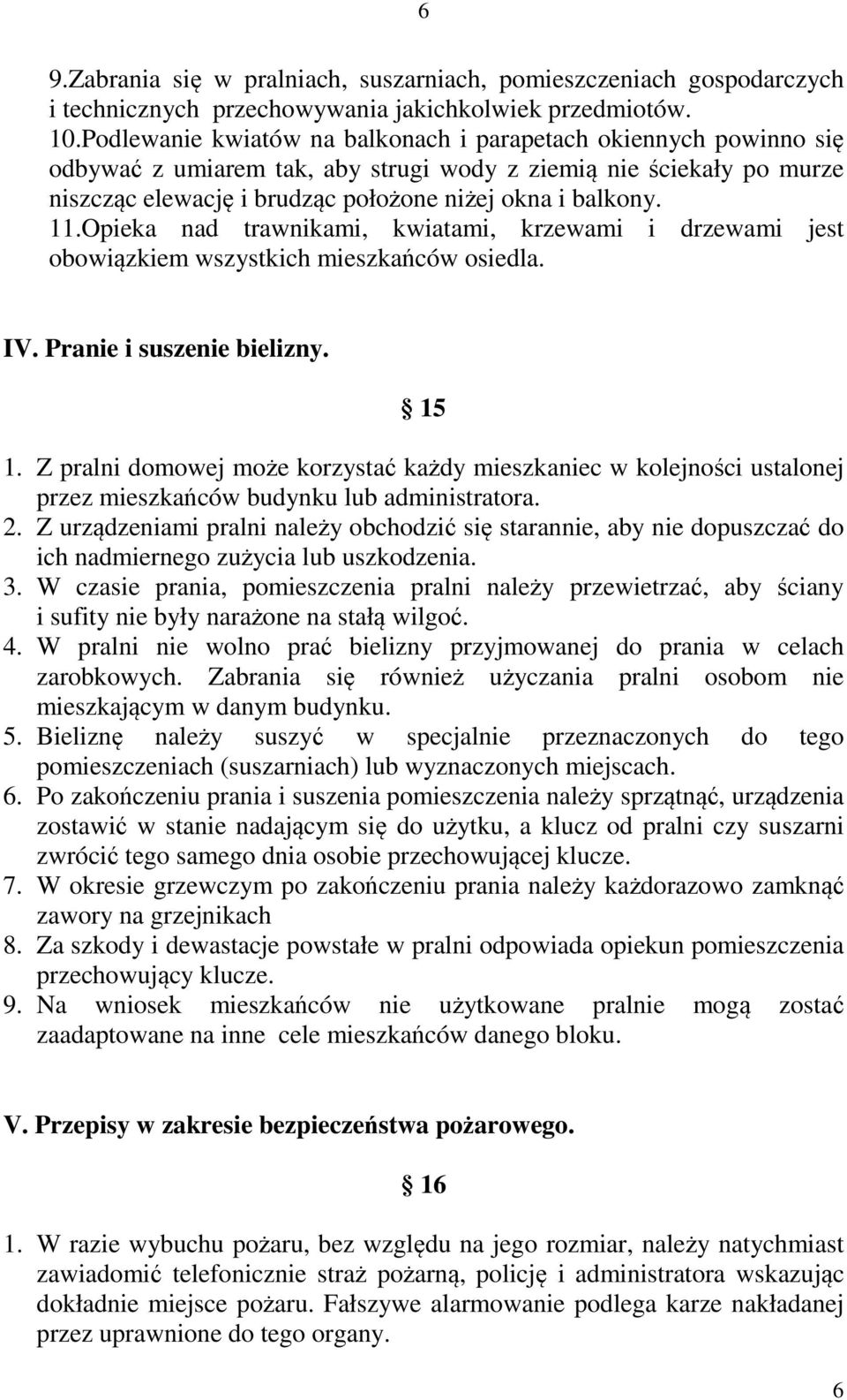 Opieka nad trawnikami, kwiatami, krzewami i drzewami jest obowiązkiem wszystkich mieszkańców osiedla. IV. Pranie i suszenie bielizny. 15 1.