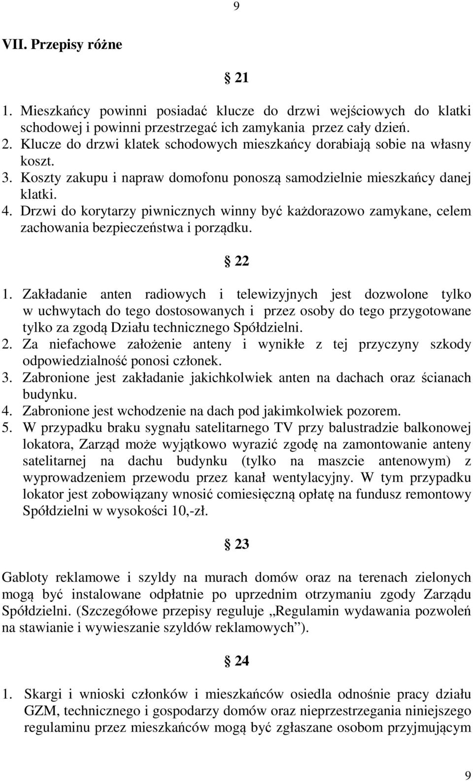 Zakładanie anten radiowych i telewizyjnych jest dozwolone tylko w uchwytach do tego dostosowanych i przez osoby do tego przygotowane tylko za zgodą Działu technicznego Spółdzielni. 2.