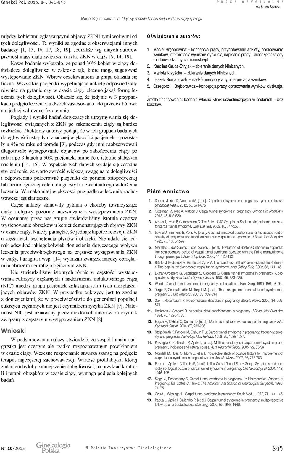 Karolina Gruca-Stryjak zbieranie danych klinicznych. 3. Mariola Krzyścian zbieranie danych klinicznych. 4. Leszek Romanowski nadzór merytoryczny, interpretacja wyników. 5. Grzegorz H.