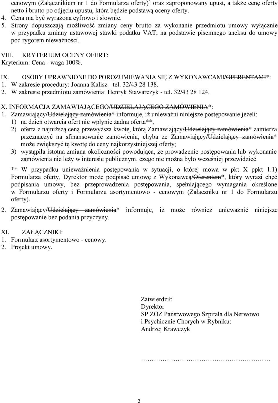 Strony dopuszczają możliwość zmiany ceny brutto za wykonanie przedmiotu umowy wyłącznie w przypadku zmiany ustawowej stawki podatku VAT, na podstawie pisemnego aneksu do umowy pod rygorem nieważności.