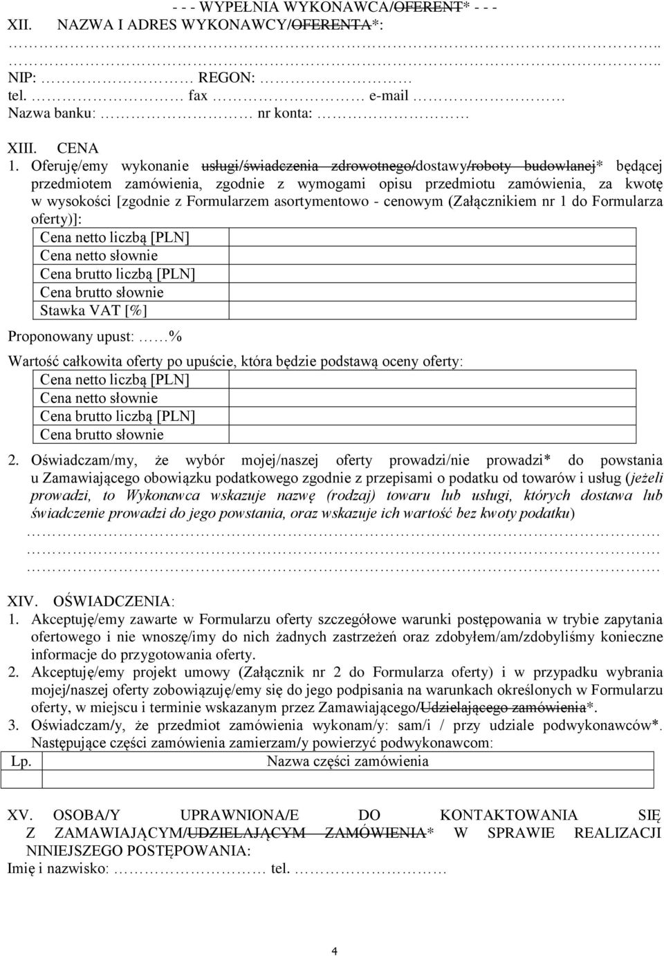 Formularzem asortymentowo - cenowym (Załącznikiem nr 1 do Formularza oferty)]: Cena netto liczbą [PLN] Cena netto słownie Cena brutto liczbą [PLN] Cena brutto słownie Stawka VAT [%] Proponowany