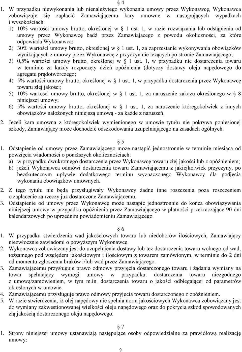 1, w razie rozwiązania lub odstąpienia od umowy przez Wykonawcę bądź przez Zamawiającego z powodu okoliczności, za które odpowiada Wykonawca; 2) 30% wartości  1, za zaprzestanie wykonywania