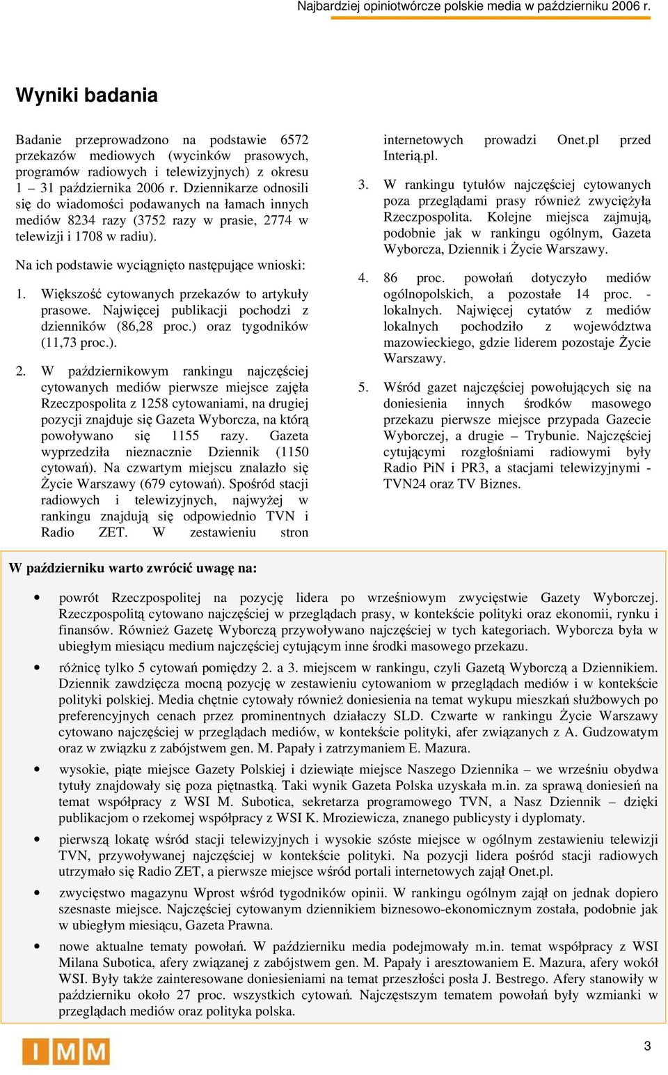 Większość cytowanych przekazów to artykuły prasowe. Najwięcej publikacji pochodzi z dzienników (86,28 proc.) oraz tygodników (11,73 proc.). 2.