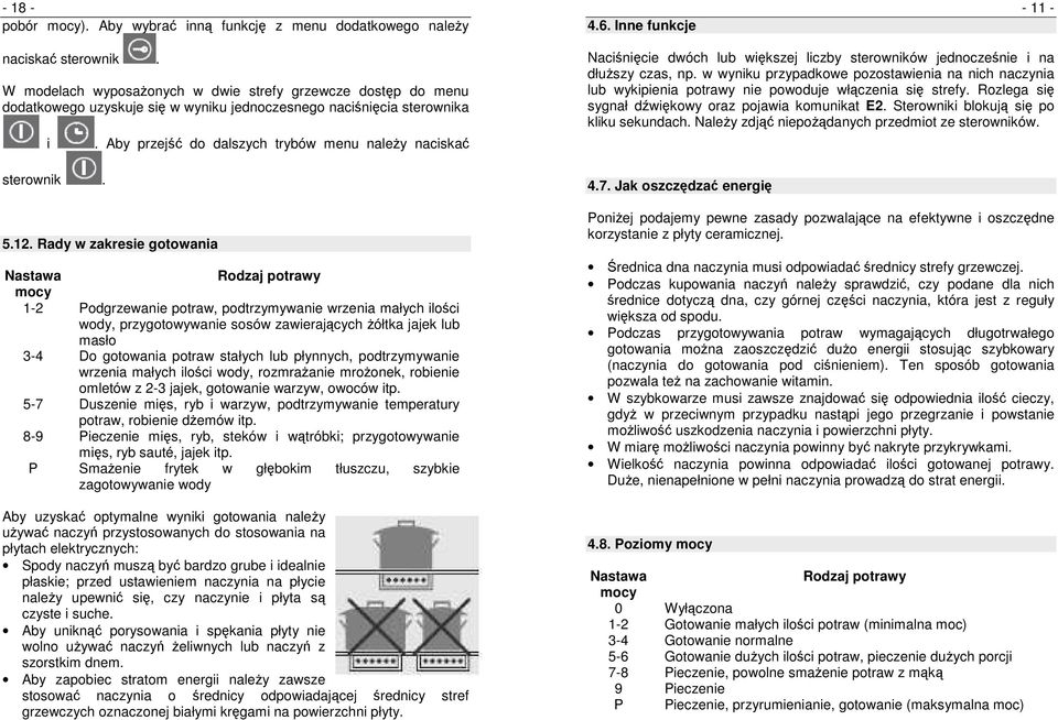 12. Rady w zakresie gotowania Nastawa Rodzaj potrawy mocy 1-2 Podgrzewanie potraw, podtrzymywanie wrzenia małych ilości wody, przygotowywanie sosów zawierających Ŝółtka jajek lub masło 3-4 Do