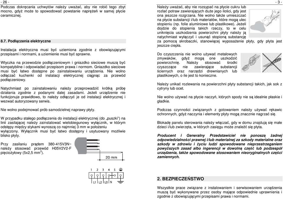 Wtyczka na przewodzie podłączeniowym i gniazdko sieciowe muszą być kompatybilne i odpowiadać przepisom prawa i normom. Gniazdko sieciowe musi być łatwo dostępne po zainstalowaniu urządzenia.