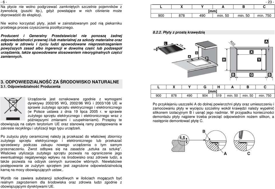 Producent i Generalny Przedstawiciel nie ponoszą Ŝadnej odpowiedzialności prawnej i/lub materialnej za szkody materialne oraz szkody w zdrowiu i Ŝyciu ludzi spowodowane nieprzestrzeganiem powyŝszych