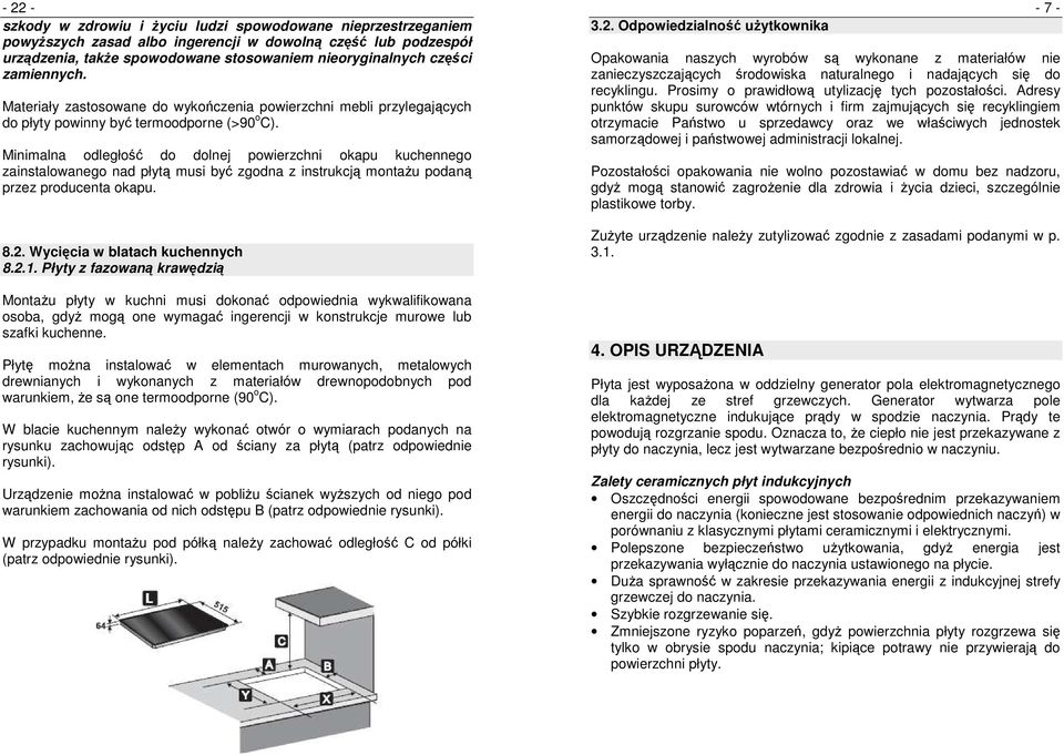 Minimalna odległość do dolnej powierzchni okapu kuchennego zainstalowanego nad płytą musi być zgodna z instrukcją montaŝu podaną przez producenta okapu. 8.2. Wycięcia w blatach kuchennych 8.2.1.