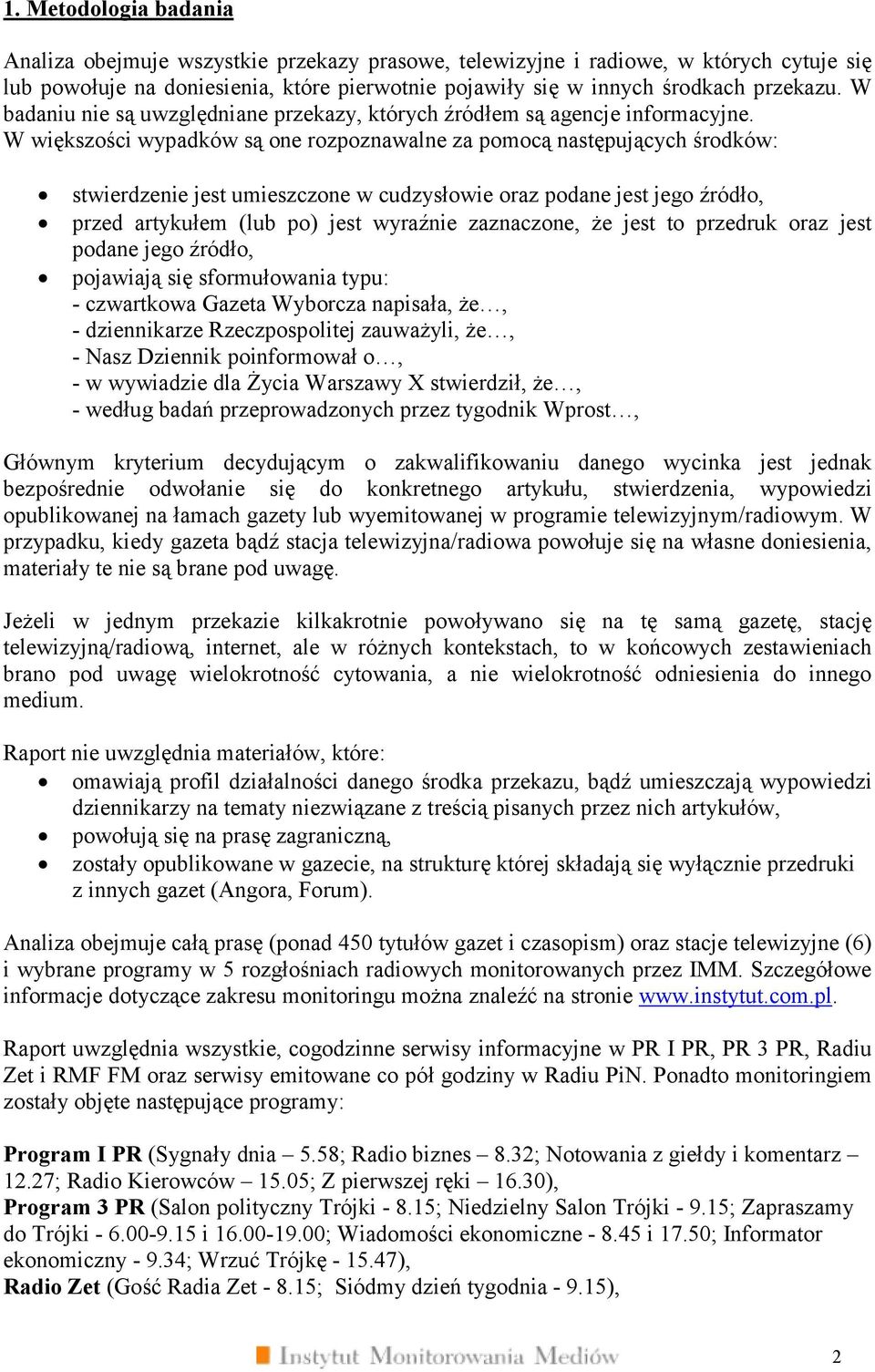 W większości wypadków są one rozpoznawalne za pomocą następujących środków: stwierdzenie jest umieszczone w cudzysłowie oraz podane jest jego źródło, przed artykułem (lub po) jest wyraźnie