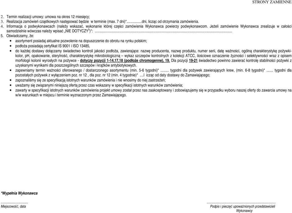 Jeżeli zamówienie Wykonawca zrealizuje w całości samodzielnie wówczas należy wpisać NIE DOTYCZY )*:... 5.