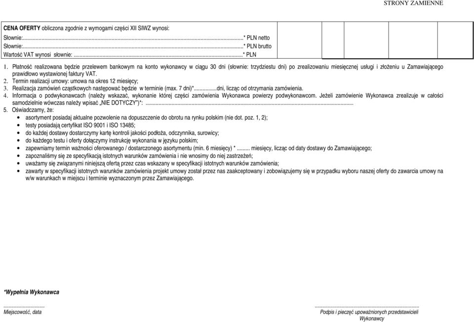faktury VAT. 2. Termin realizacji umowy: umowa na okres 12 miesięcy; 3. Realizacja zamówień cząstkowych następować będzie w terminie (max. 7 dni)*...dni, licząc od otrzymania zamówienia. 4.