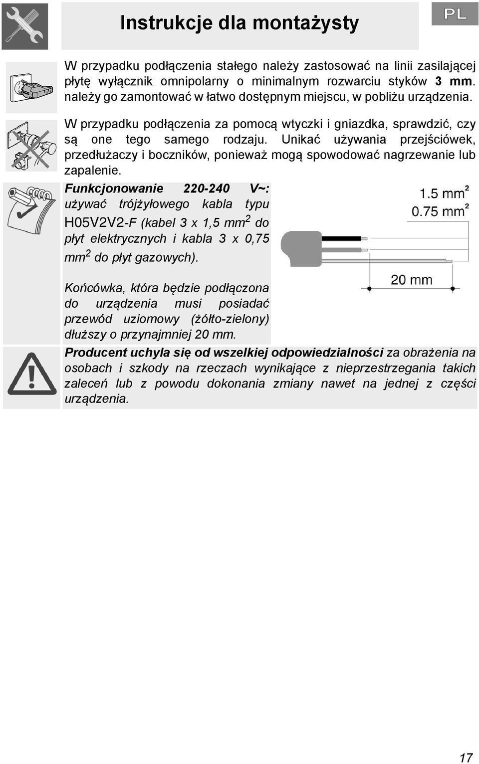 Unikać używania przejściówek, przedłużaczy i boczników, ponieważ mogą spowodować nagrzewanie lub zapalenie.