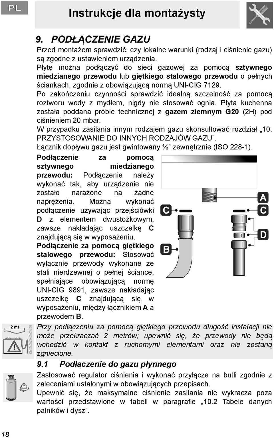 Po zakończeniu czynności sprawdzić idealną szczelność za pomocą roztworu wody z mydłem, nigdy nie stosować ognia.