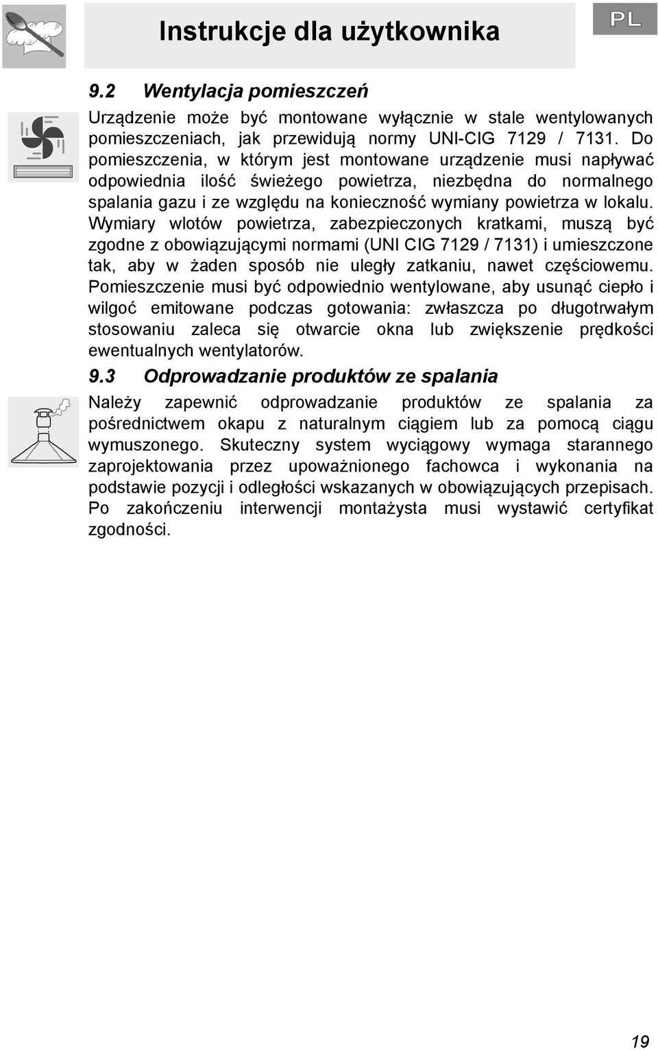 Wymiary wlotów powietrza, zabezpieczonych kratkami, muszą być zgodne z obowiązującymi normami (UNI CIG 7129 / 7131) i umieszczone tak, aby w żaden sposób nie uległy zatkaniu, nawet częściowemu.