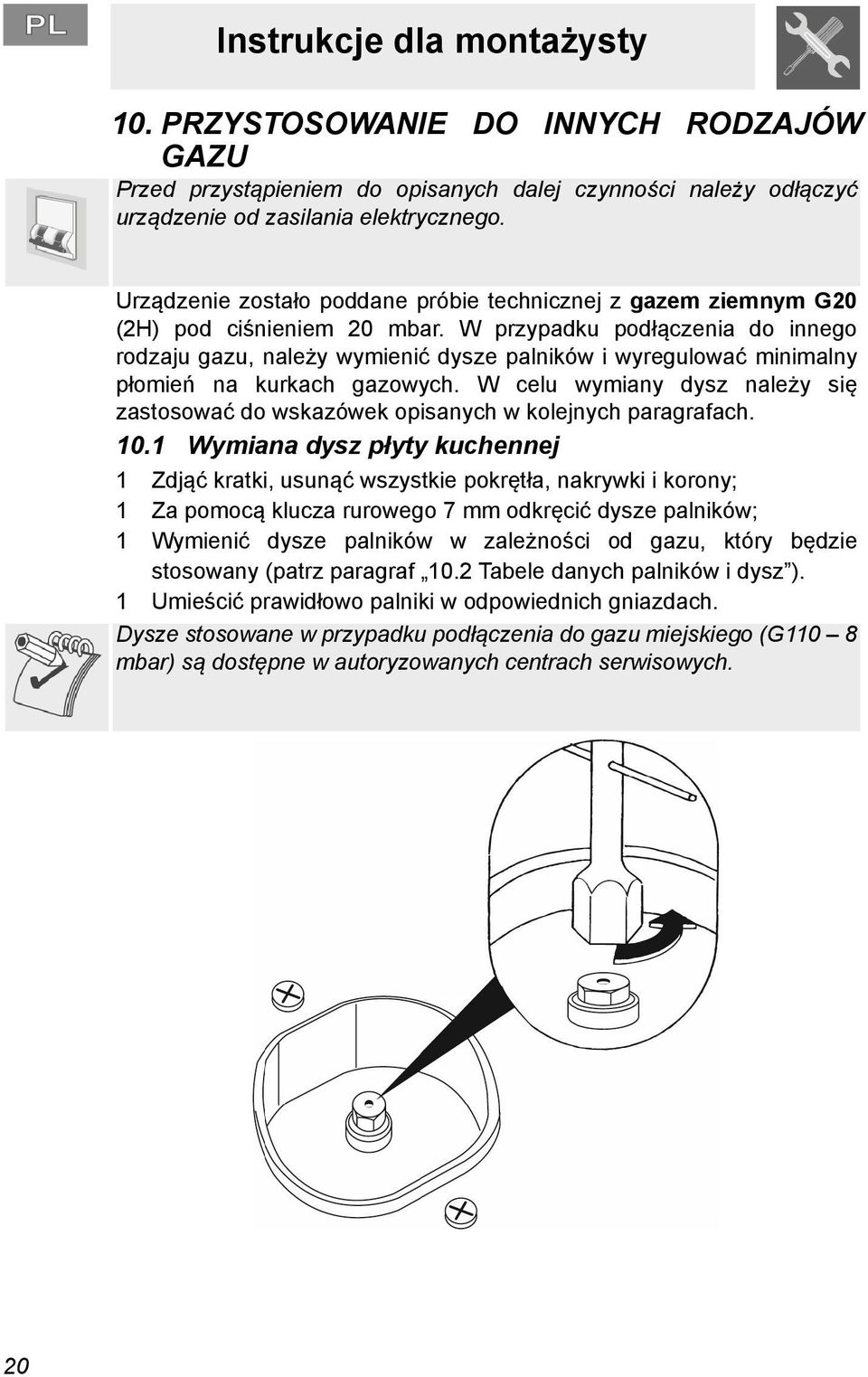 W przypadku podłączenia do innego rodzaju gazu, należy wymienić dysze palników i wyregulować minimalny płomień na kurkach gazowych.