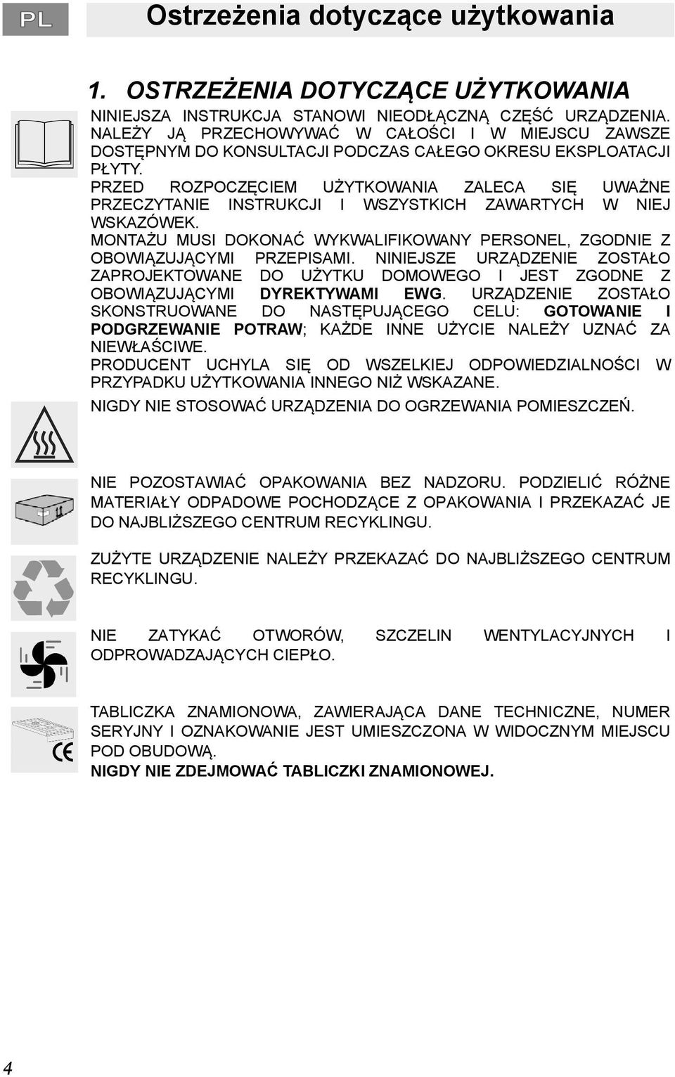 PRZED ROZPOCZĘCIEM UŻYTKOWANIA ZALECA SIĘ UWAŻNE PRZECZYTANIE INSTRUKCJI I WSZYSTKICH ZAWARTYCH W NIEJ WSKAZÓWEK. MONTAŻU MUSI DOKONAĆ WYKWALIFIKOWANY PERSONEL, ZGODNIE Z OBOWIĄZUJĄCYMI PRZEPISAMI.