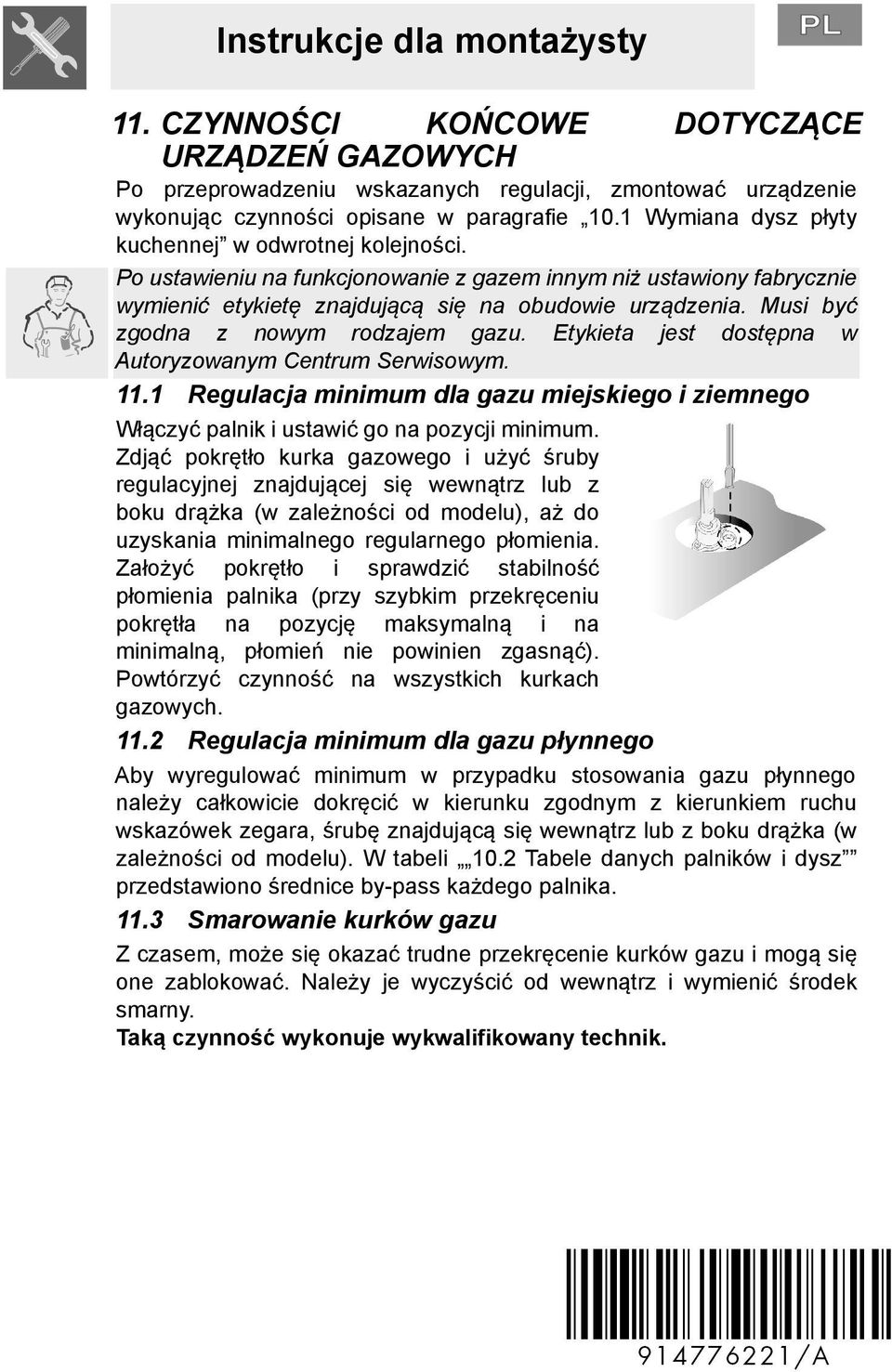 Musi być zgodna z nowym rodzajem gazu. Etykieta jest dostępna w Autoryzowanym Centrum Serwisowym. 11.1 Regulacja minimum dla gazu miejskiego i ziemnego Włączyć palnik i ustawić go na pozycji minimum.