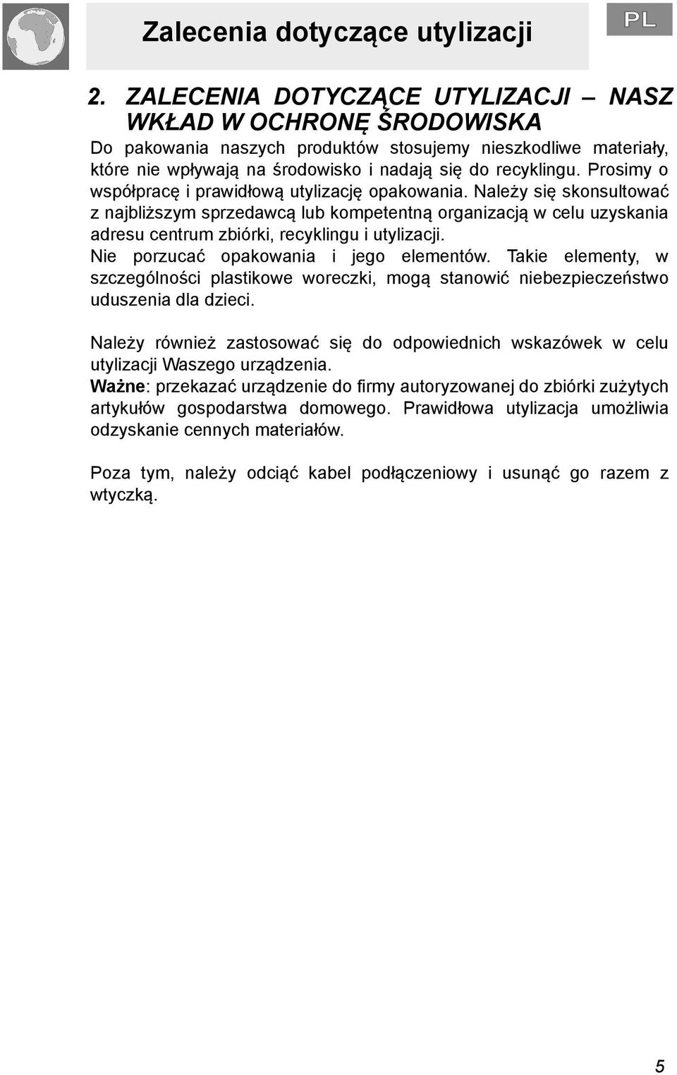 Prosimy o współpracę i prawidłową utylizację opakowania. Należy się skonsultować z najbliższym sprzedawcą lub kompetentną organizacją w celu uzyskania adresu centrum zbiórki, recyklingu i utylizacji.