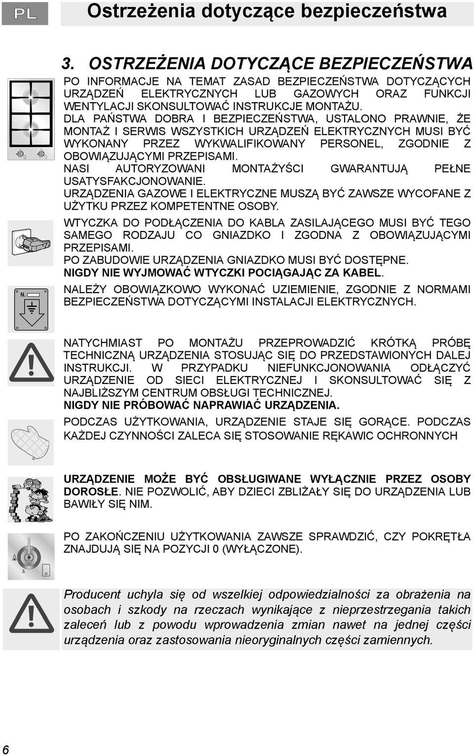 DLA PAŃSTWA DOBRA I BEZPIECZEŃSTWA, USTALONO PRAWNIE, ŻE MONTAŻ I SERWIS WSZYSTKICH URZĄDZEŃ ELEKTRYCZNYCH MUSI BYĆ WYKONANY PRZEZ WYKWALIFIKOWANY PERSONEL, ZGODNIE Z OBOWIĄZUJĄCYMI PRZEPISAMI.