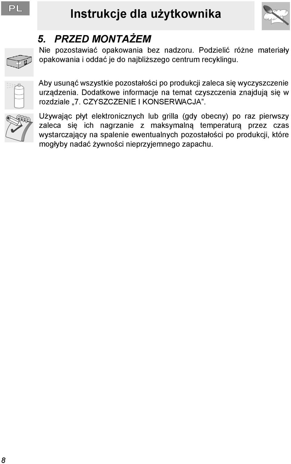 Aby usunąć wszystkie pozostałości po produkcji zaleca się wyczyszczenie urządzenia.