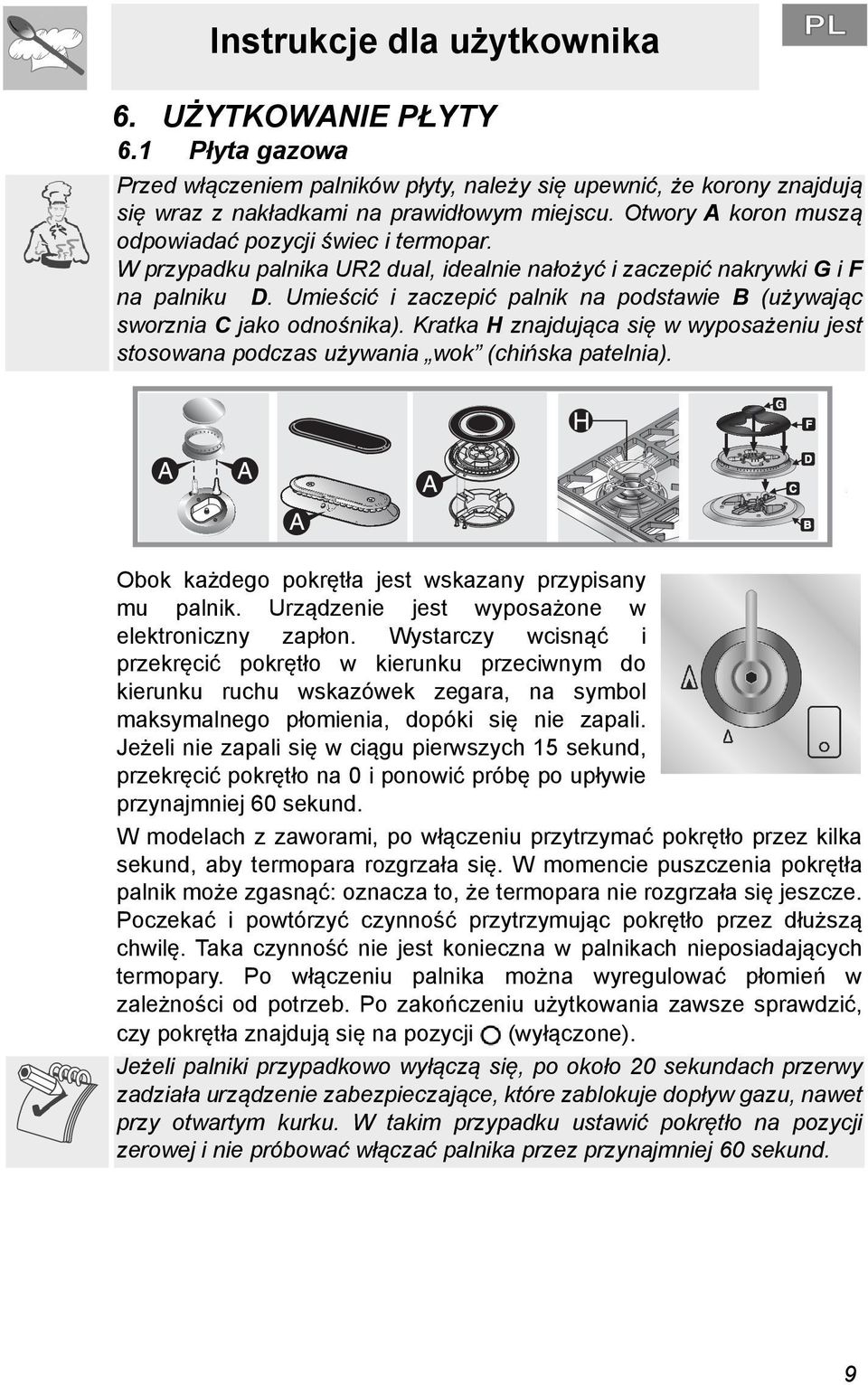 Umieścić i zaczepić palnik na podstawie B (używając sworznia C jako odnośnika). Kratka H znajdująca się w wyposażeniu jest stosowana podczas używania wok (chińska patelnia).