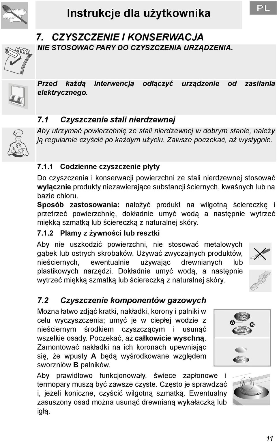 1 Codzienne czyszczenie płyty Do czyszczenia i konserwacji powierzchni ze stali nierdzewnej stosować wyłącznie produkty niezawierające substancji ściernych, kwaśnych lub na bazie chloru.