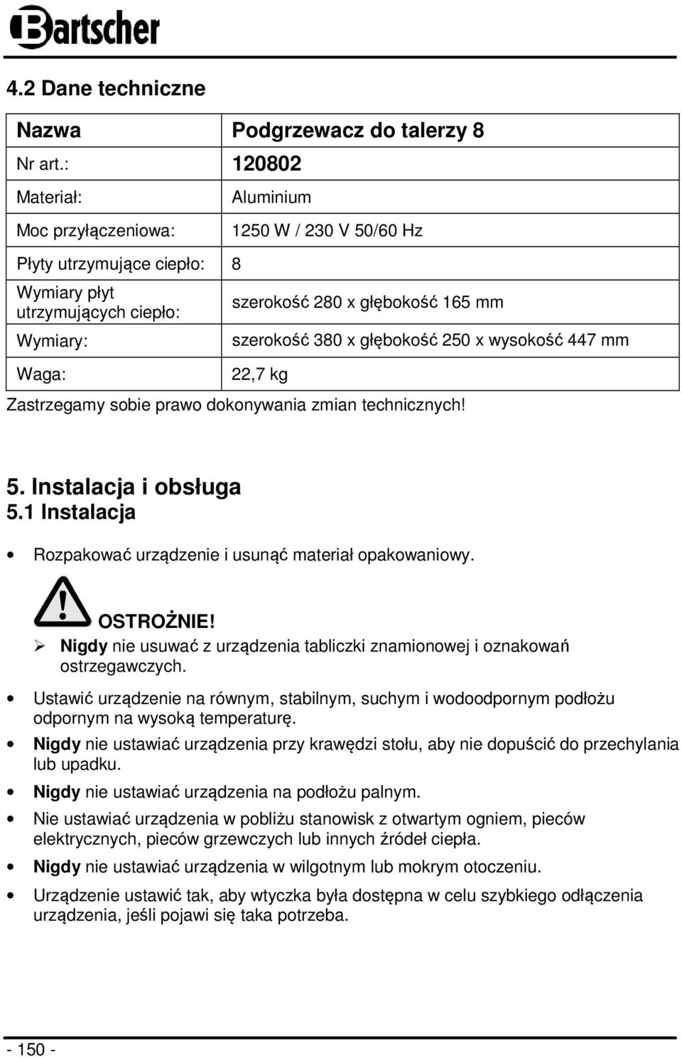 głębokość 250 x wysokość 447 mm 22,7 kg Zastrzegamy sobie prawo dokonywania zmian technicznych! 5. Instalacja i obsługa 5.1 Instalacja Rozpakować urządzenie i usunąć materiał opakowaniowy.