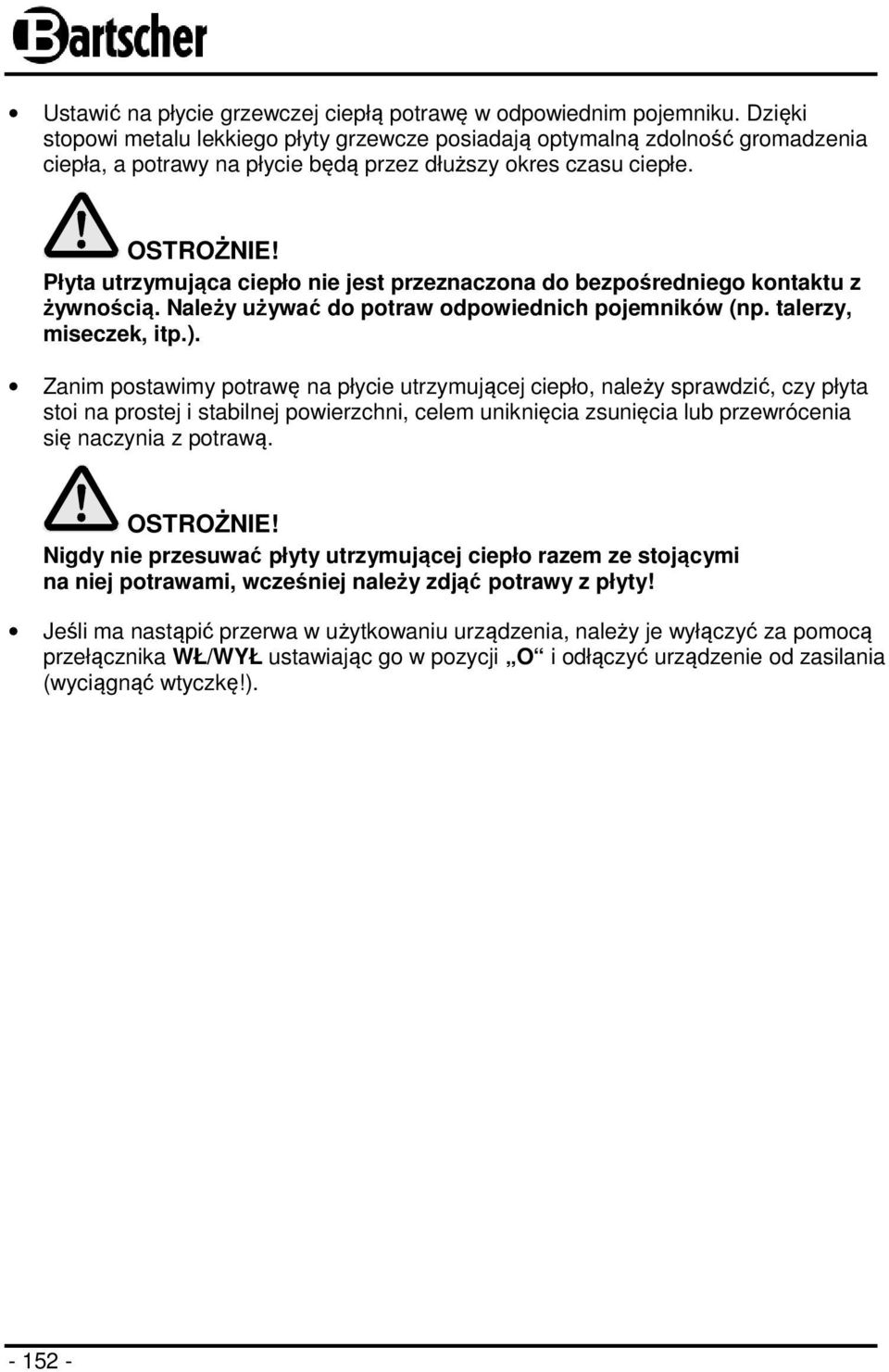 Płyta utrzymująca ciepło nie jest przeznaczona do bezpośredniego kontaktu z żywnością. Należy używać do potraw odpowiednich pojemników (np. talerzy, miseczek, itp.).