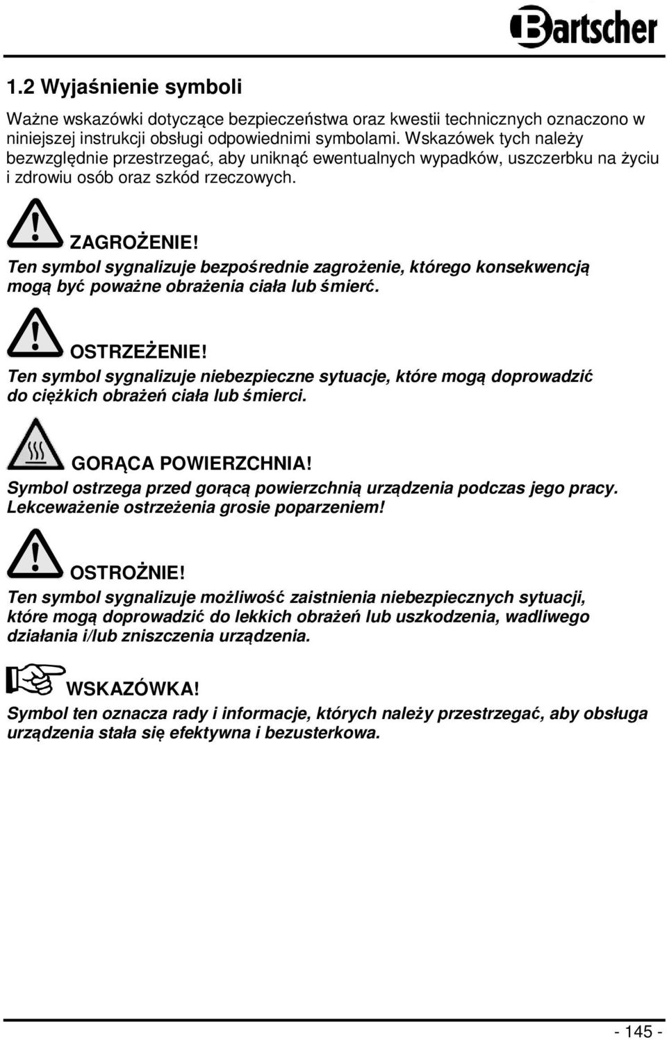 Ten symbol sygnalizuje bezpośrednie zagrożenie, którego konsekwencją mogą być poważne obrażenia ciała lub śmierć. OSTRZEŻENIE!