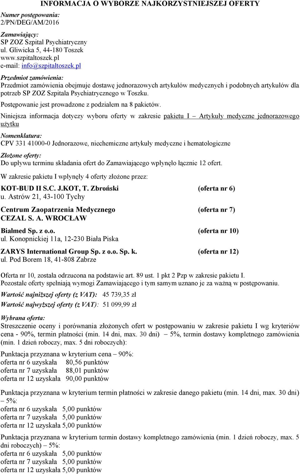 Konopnickiej 11a, 12-230 Biała Piska ZARYS International Group Sp. z o.o. Sp. k. (oferta nr 12) ul. Pod Borem 18, 41-808 Zabrze Oferta nr 10, została odrzucona na podstawie art. 89 ust.