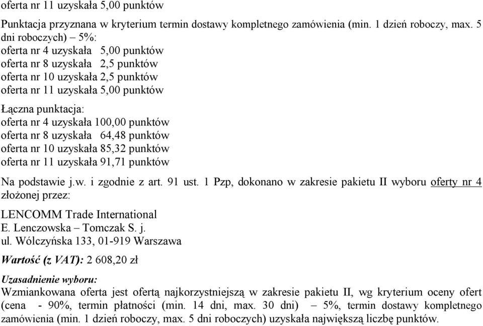 punktów oferta nr 8 uzyskała 64,48 punktów oferta nr 10 uzyskała 85,32 punktów oferta nr 11 uzyskała 91,71 punktów Na podstawie j.w. i zgodnie z art. 91 ust.