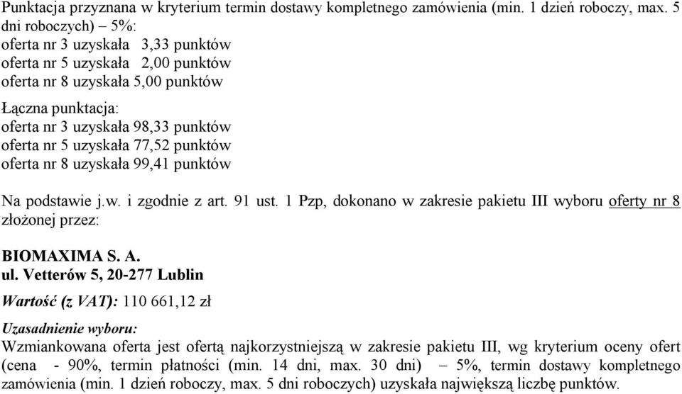 punktów oferta nr 8 uzyskała 99,41 punktów Na podstawie j.w. i zgodnie z art. 91 ust. 1 Pzp, dokonano w zakresie pakietu III wyboru oferty nr 8 złożonej przez: BIOMAXIMA S. A. ul.