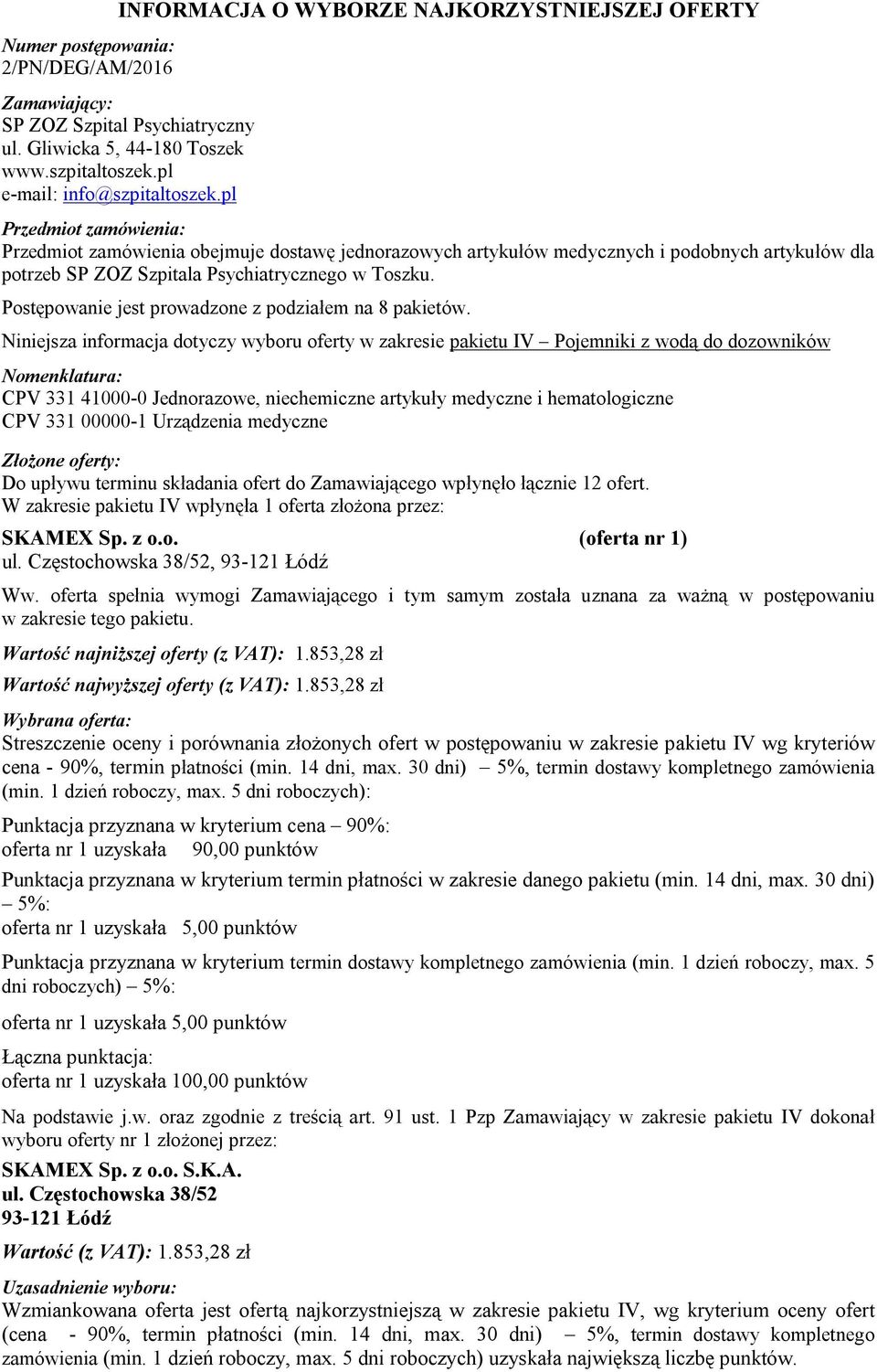 oferta spełnia wymogi Zamawiającego i tym samym została uznana za ważną w postępowaniu w zakresie tego pakietu. Wartość najniższej oferty (z VAT): 1.853,28 zł Wartość najwyższej oferty (z VAT): 1.