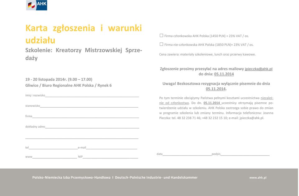 Cena zawiera: materiały szkoleniowe, lunch oraz przerwy kawowe. Zgłoszenie prosimy przesyłać na adres mailowy jpieczka@ahk.pl do dnia: 05.11.2014 Uwaga!