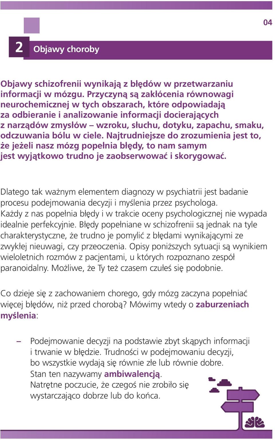 odczuwania bólu w ciele. Najtrudniejsze do zrozumienia jest to, że jeżeli nasz mózg popełnia błędy, to nam samym jest wyjątkowo trudno je zaobserwować i skorygować.