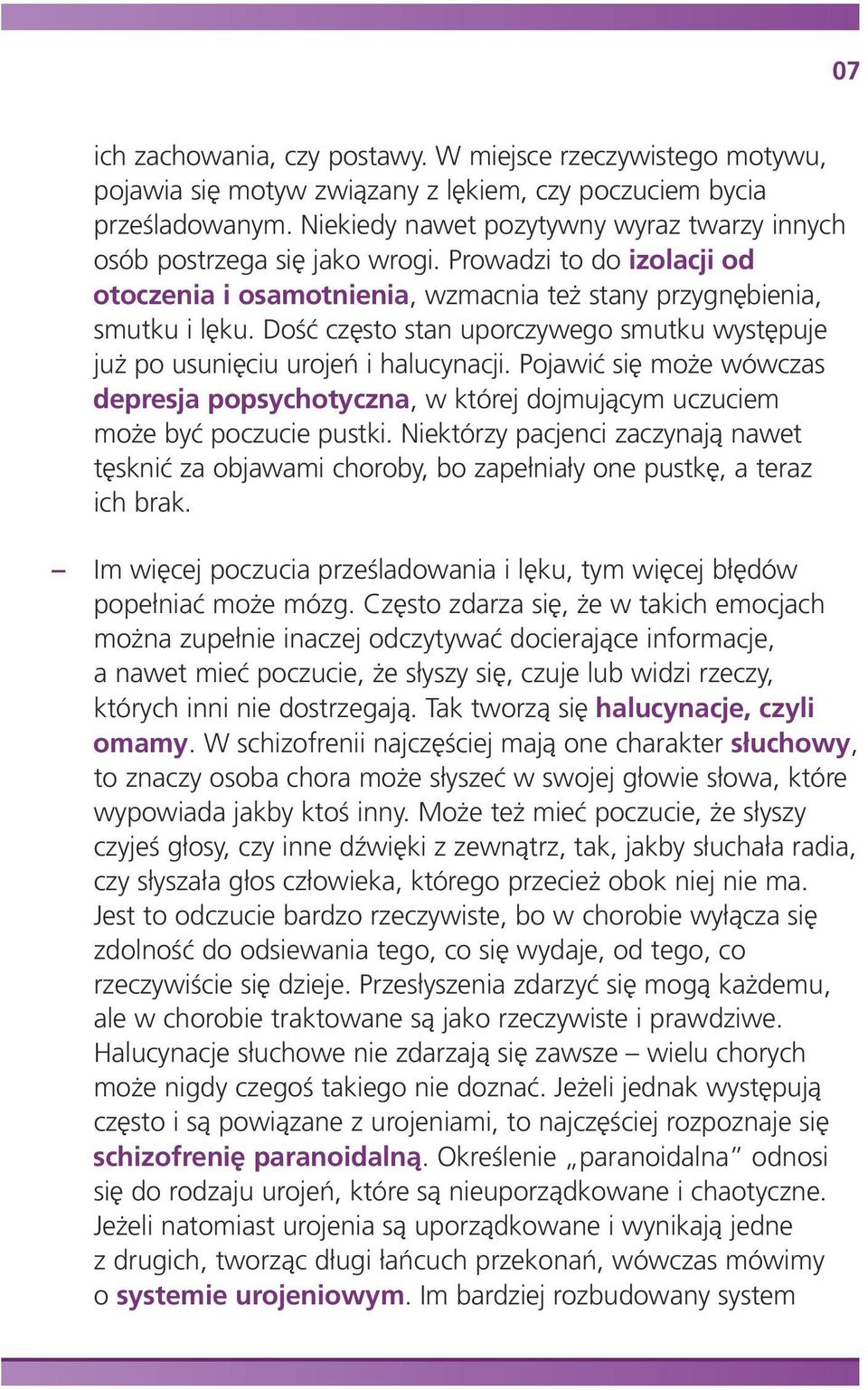 Dość często stan uporczywego smutku występuje już po usunięciu urojeń i halucynacji. Pojawić się może wówczas depresja popsychotyczna, w której dojmującym uczuciem może być poczucie pustki.