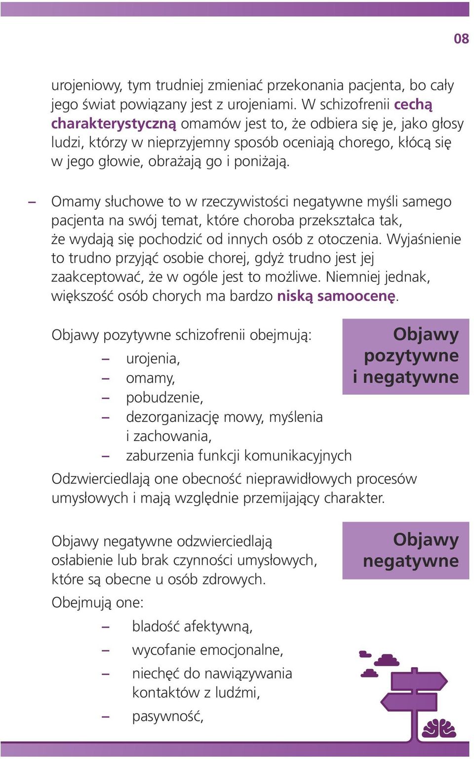 Omamy słuchowe to w rzeczywistości negatywne myśli samego pacjenta na swój temat, które choroba przekształca tak, że wydają się pochodzić od innych osób z otoczenia.