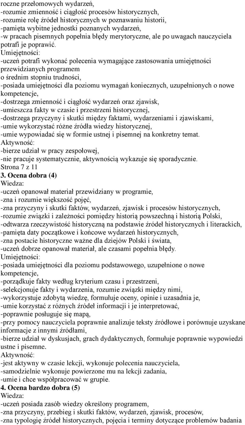 -uczeń potrafi wykonać polecenia wymagające zastosowania umiejętności przewidzianych programem o średnim stopniu trudności, -posiada umiejętności dla poziomu wymagań koniecznych, uzupełnionych o nowe