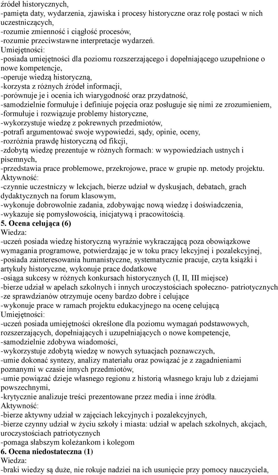 -posiada umiejętności dla poziomu rozszerzającego i dopełniającego uzupełnione o nowe kompetencje, -operuje wiedzą historyczną, -korzysta z różnych źródeł informacji, -porównuje je i ocenia ich