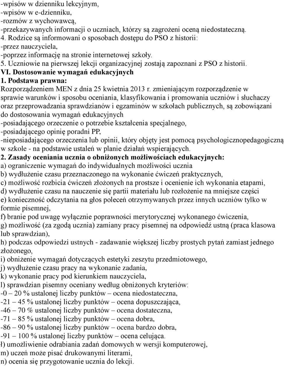 Uczniowie na pierwszej lekcji organizacyjnej zostają zapoznani z PSO z historii. VI. Dostosowanie wymagań edukacyjnych 1. Podstawa prawna: Rozporządzeniem MEN z dnia 25 kwietnia 2013 r.