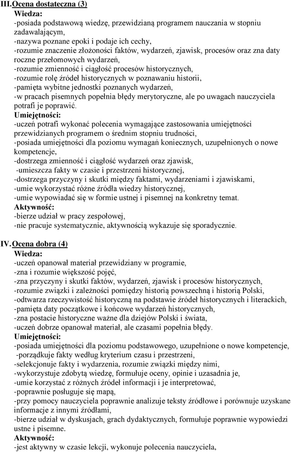 -pamięta wybitne jednostki poznanych wydarzeń, -w pracach pisemnych popełnia błędy merytoryczne, ale po uwagach nauczyciela potrafi je poprawić.