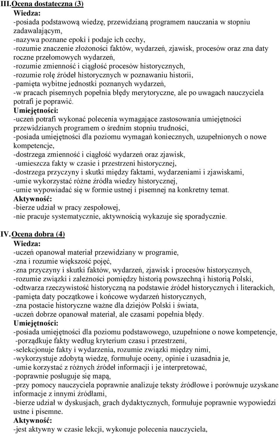 -pamięta wybitne jednostki poznanych wydarzeń, -w pracach pisemnych popełnia błędy merytoryczne, ale po uwagach nauczyciela potrafi je poprawić.