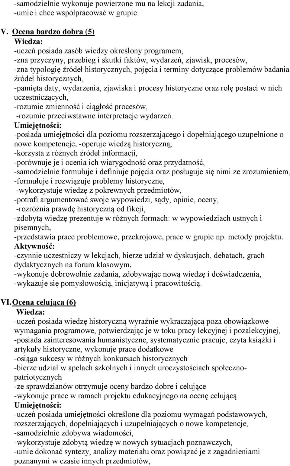 terminy dotyczące problemów badania źródeł historycznych, -pamięta daty, wydarzenia, zjawiska i procesy historyczne oraz rolę postaci w nich uczestniczących, -rozumie zmienność i ciągłość procesów,