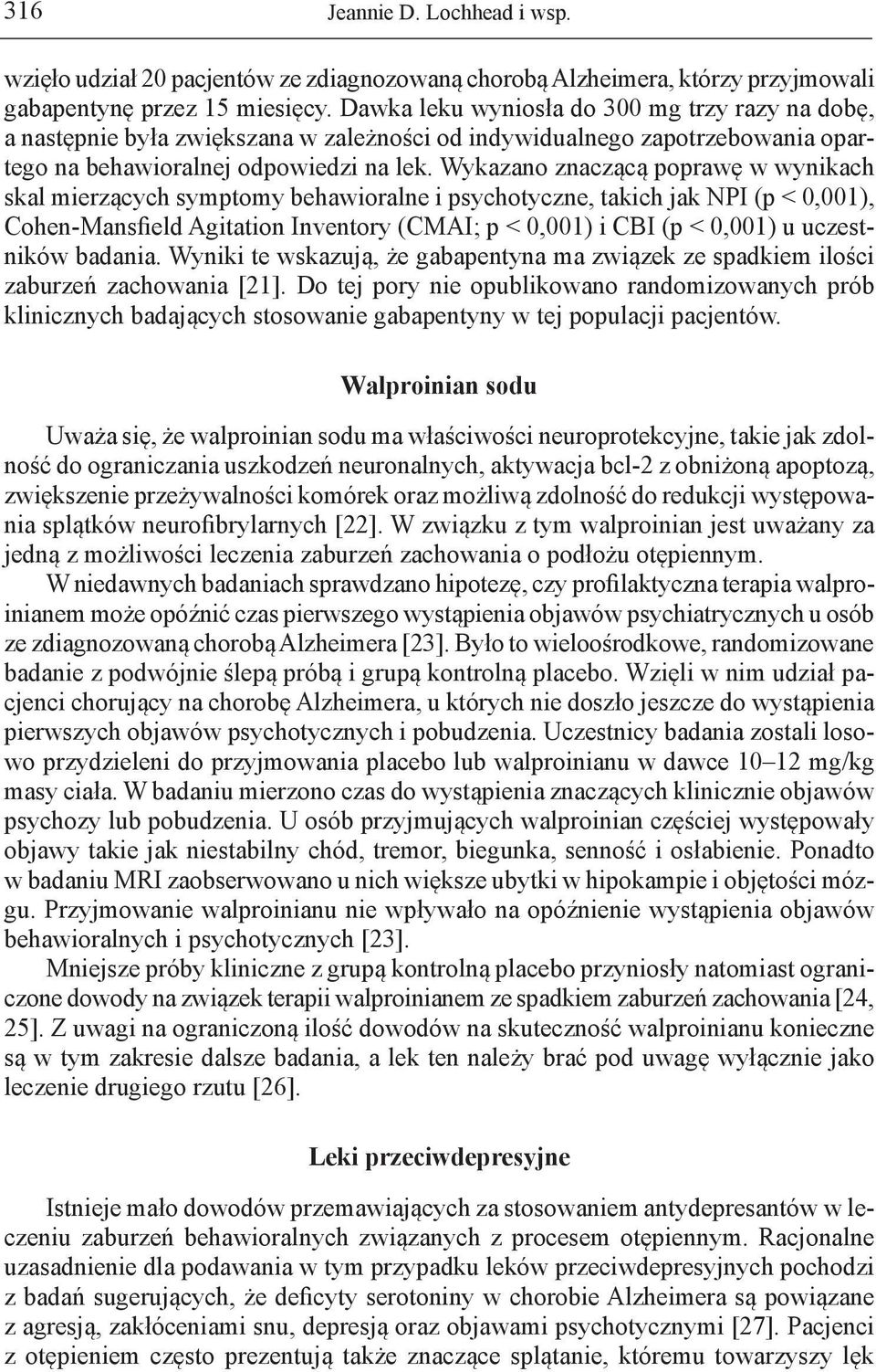 Wykazano znaczącą poprawę w wynikach skal mierzących symptomy behawioralne i psychotyczne, takich jak NPI (p < 0,001), Cohen-Mansfield Agitation Inventory (CMAI; p < 0,001) i CBI (p < 0,001) u