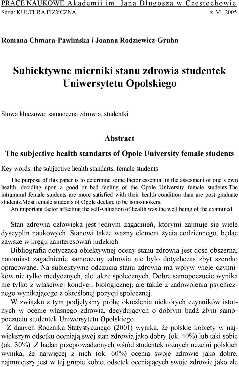 of Opole University female students Key words: the subjective health standarts, female students The purpose of this paper is to determine some factor essential in the assesment of one`s own health,