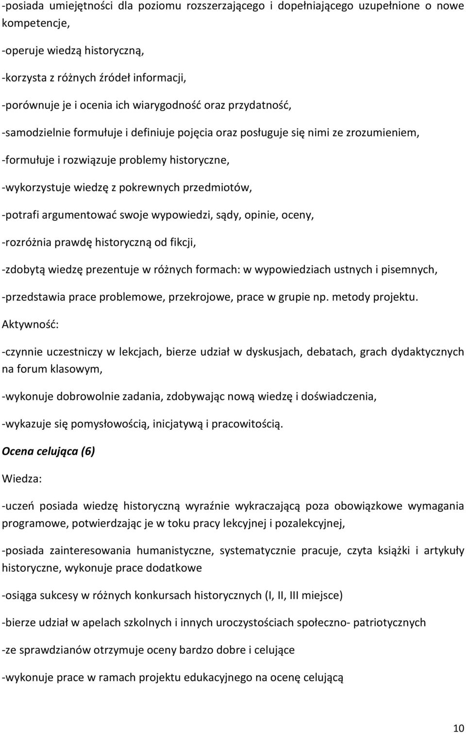 przedmiotów, -potrafi argumentować swoje wypowiedzi, sądy, opinie, oceny, -rozróżnia prawdę historyczną od fikcji, -zdobytą wiedzę prezentuje w różnych formach: w wypowiedziach ustnych i pisemnych,