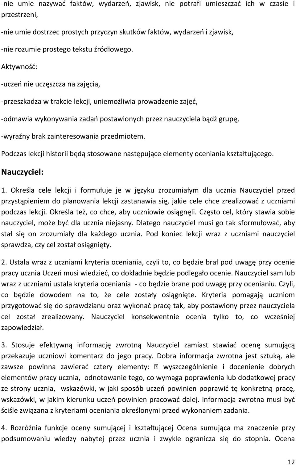 Aktywność: -uczeń nie uczęszcza na zajęcia, -przeszkadza w trakcie lekcji, uniemożliwia prowadzenie zajęć, -odmawia wykonywania zadań postawionych przez nauczyciela bądź grupę, -wyraźny brak
