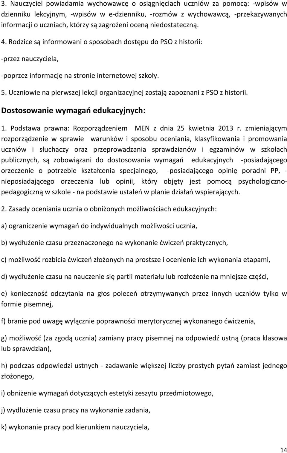 Uczniowie na pierwszej lekcji organizacyjnej zostają zapoznani z PSO z historii. Dostosowanie wymagań edukacyjnych: 1. Podstawa prawna: Rozporządzeniem MEN z dnia 25 kwietnia 2013 r.